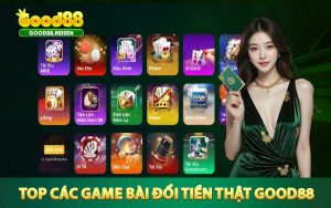 Điểm danh top các game bài đổi tiền thật Good88 đình đám nhất hiện nay
