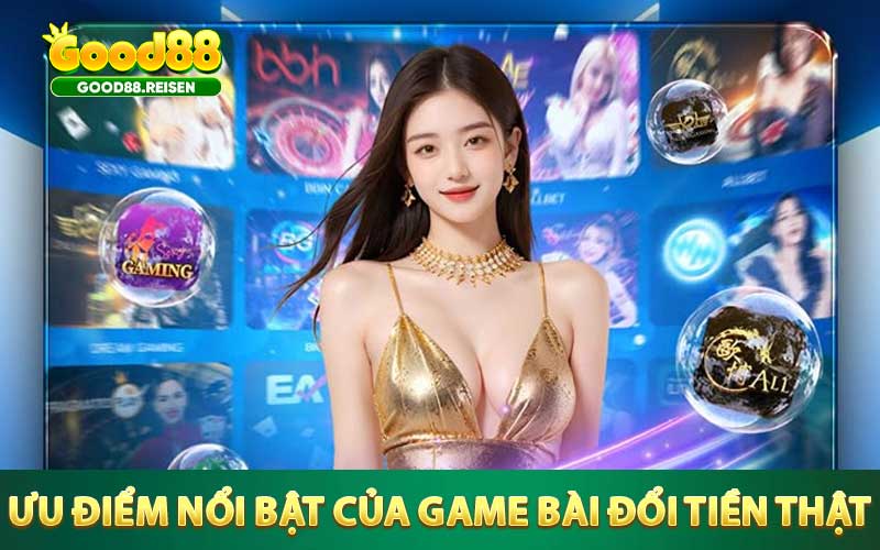 Đánh giá ưu điểm nổi bật của game bài đổi tiền thật